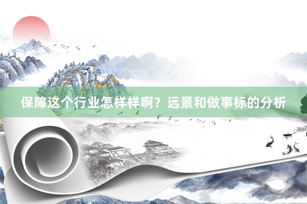 保障这个行业怎样样啊？远景和做事标的分析